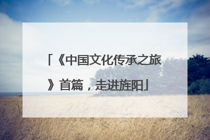 《中国文化传承之旅》首篇，走进旌阳