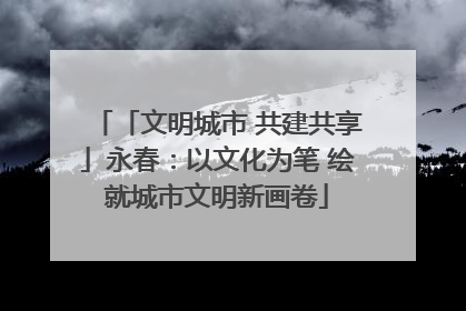 「文明城市 共建共享」永春：以文化为笔 绘就城市文明新画卷