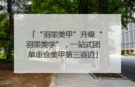 “羽墨美甲”升级“羽墨美学”，一站式团单重仓美甲第三赛道