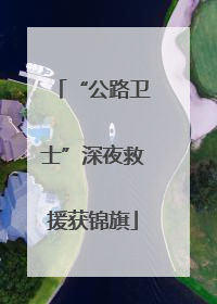 “公路卫士”深夜救援获锦旗