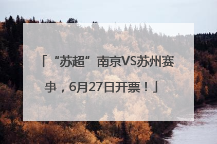 “苏超”南京VS苏州赛事，6月27日开票！