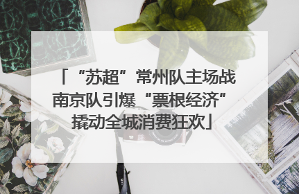 “苏超”常州队主场战南京队引爆“票根经济” 撬动全城消费狂欢