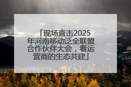 现场直击2025年河南移动泛全联盟合作伙伴大会，看运营商的生态共建