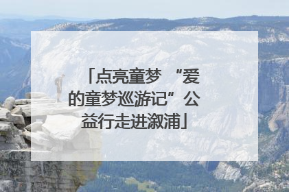 点亮童梦 “爱的童梦巡游记”公益行走进溆浦