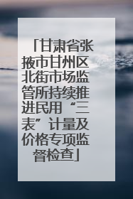 甘肃省张掖市甘州区北街市场监管所持续推进民用“三表”计量及价格专项监督检查