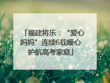福建将乐：“爱心妈妈”连续6载暖心护航高考家庭