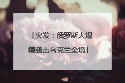 突发：俄罗斯大规模袭击乌克兰全境