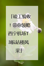 竣工验收！带你领略西宁机场T3航站楼风采