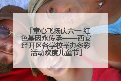 童心飞扬庆六一 红色基因永传承——西安经开区各学校举办多彩活动欢度儿童节