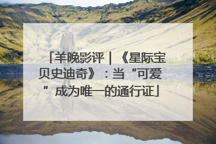 羊晚影评｜《星际宝贝史迪奇》：当“可爱”成为唯一的通行证