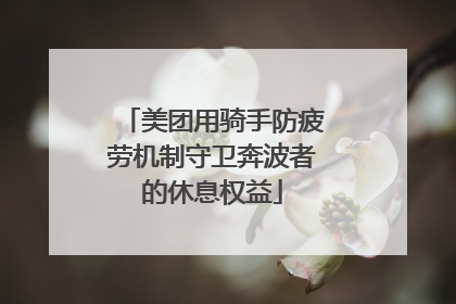 美团用骑手防疲劳机制守卫奔波者的休息权益
