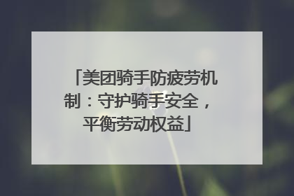 美团骑手防疲劳机制：守护骑手安全，平衡劳动权益