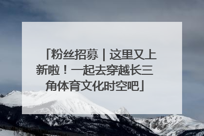 粉丝招募｜这里又上新啦！一起去穿越长三角体育文化时空吧
