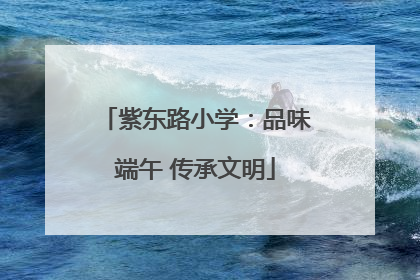 紫东路小学：品味端午 传承文明