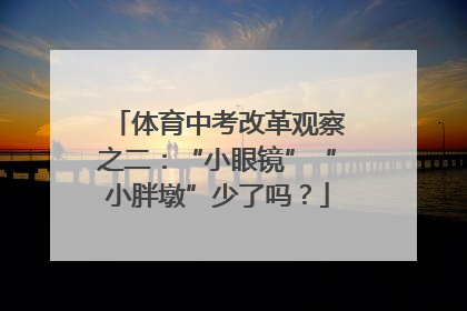 体育中考改革观察之二：“小眼镜”“小胖墩”少了吗？