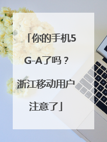 你的手机5G-A了吗？浙江移动用户注意了