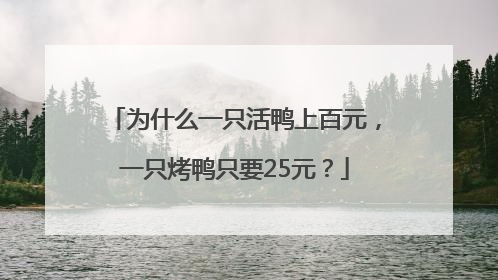 为什么一只活鸭上百元，一只烤鸭只要25元？