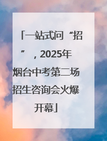 一站式问“招”，2025年烟台中考第二场招生咨询会火爆开幕