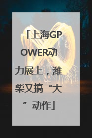 上海GPOWER动力展上，潍柴又搞“大”动作