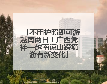不用护照即可游越南两日！广西凭祥—越南谅山跨境游有新变化
