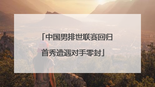中国男排世联赛回归首秀遭遇对手零封