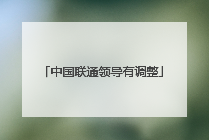 中国联通领导有调整