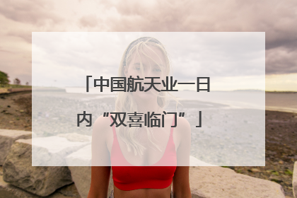 中国航天业一日内“双喜临门”
