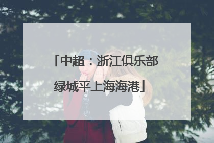 中超：浙江俱乐部绿城平上海海港