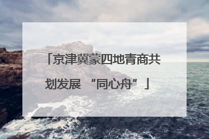 京津冀蒙四地青商共划发展 “同心舟”