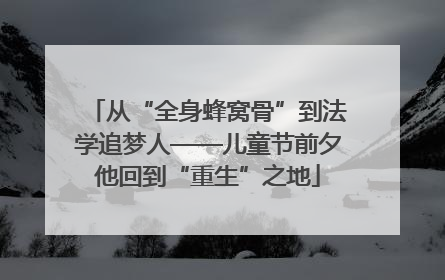 从“全身蜂窝骨”到法学追梦人——儿童节前夕他回到“重生”之地