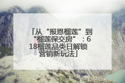 从“报恩榴莲”到“榴莲保交房”：618榴莲品类日解锁营销新玩法