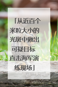 从近百个米粒大小的光斑中揪出可疑目标 直击海军演练现场