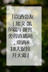 以酒会友｜埃文·凯尔端午做客舍得直播间，电商6.18大促拉开大幕