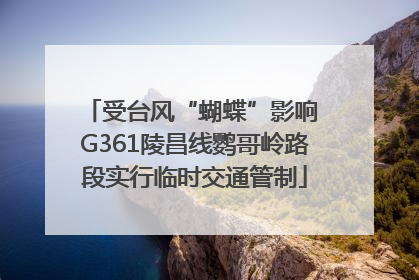 受台风“蝴蝶”影响 G361陵昌线鹦哥岭路段实行临时交通管制