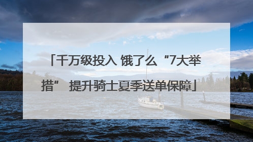 千万级投入 饿了么“7大举措” 提升骑士夏季送单保障