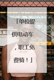 单位提供电动车，职工免费骑！