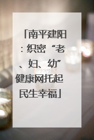 南平建阳：织密“老、妇、幼”健康网托起民生幸福