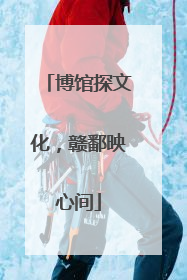 博馆探文化，赣鄱映心间