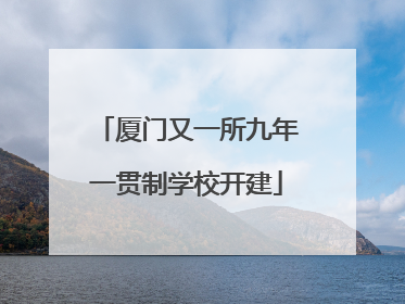 厦门又一所九年一贯制学校开建