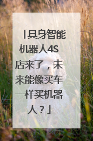 具身智能机器人4S店来了，未来能像买车一样买机器人？