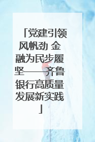 党建引领风帆劲 金融为民步履坚——齐鲁银行高质量发展新实践
