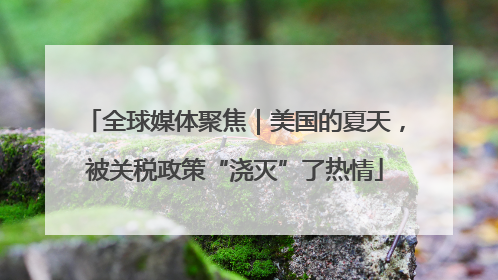 全球媒体聚焦｜美国的夏天，被关税政策“浇灭”了热情