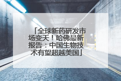 全球新药研发市场变天！哈佛最新报告：中国生物技术有望超越美国