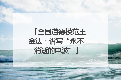 全国道德模范王金法：谱写“永不消逝的电波”