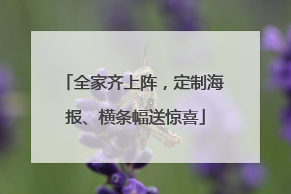 全家齐上阵，定制海报、横条幅送惊喜