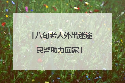 八旬老人外出迷途 民警助力回家