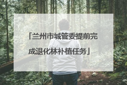 兰州市城管委提前完成退化林补植任务