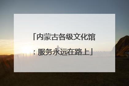 内蒙古各级文化馆：服务永远在路上