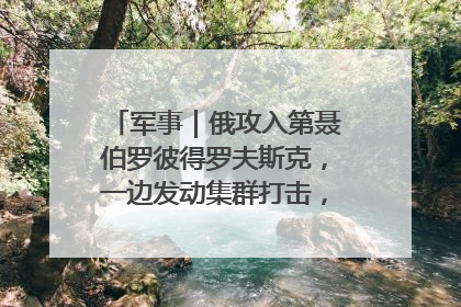 军事｜俄攻入第聂伯罗彼得罗夫斯克，一边发动集群打击，另一边在撤军？