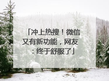 冲上热搜！微信又有新功能，网友：终于舒服了